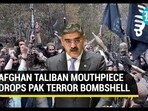 AFGHAN TALIBAN MOUTHPIECE DROPS PAK TERROR BOMBSHELL AFGHAN TALIBAN MOUTHPIECE DROPS PAK TERROR BOMBSHELL