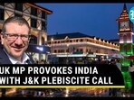UK MP PROVOKES INDIA WITH J&K PLEBISCITE CALL