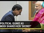 POLITICAL QUAKE AS MODI SHARES KCR 'SECRET' POLITICAL QUAKE AS MODI SHARES KCR 'SECRET'