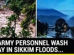 23 ARMY PERSONNEL WASH AWAY IN SIKKIM FLOODS... 23 ARMY PERSONNEL WASH AWAY IN SIKKIM FLOODS...