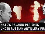 NATO'S PALADIN PERISHES UNDER RUSSIAN ARTILLERY FIRE NATO'S PALADIN PERISHES UNDER RUSSIAN ARTILLERY FIRE
