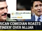 AMERICAN COMEDIAN ROASTS 'JUSTINDER' OVER NIJJAR AMERICAN COMEDIAN ROASTS 'JUSTINDER' OVER NIJJAR