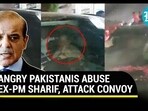 Angry Pakistanis Abuse Ex-PM Sharif, Attack Convoy Angry Pakistanis Abuse Ex-PM Sharif, Attack Convoy