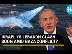 ISRAEL VS LEBANON CLASH SOON AMID GAZA CONFLICT? ISRAEL VS LEBANON CLASH SOON AMID GAZA CONFLICT?