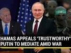 HAMAS APPEALS 'TRUSTWORTHY' PUTIN TO MEDIATE AMID WAR HAMAS APPEALS 'TRUSTWORTHY' PUTIN TO MEDIATE AMID WAR
