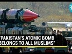 "PAKISTAN'S ATOMIC BOMB BELONGS TO ALL MUSLIMS" "PAKISTAN'S ATOMIC BOMB BELONGS TO ALL MUSLIMS"