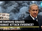 NETANYAHU ERASED HAMAS' ATTACK EVIDENCE? NETANYAHU ERASED HAMAS' ATTACK EVIDENCE?