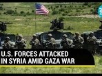 U.S. FORCES ATTACKED IN SYRIA AMID GAZA WAR U.S. FORCES ATTACKED IN SYRIA AMID GAZA WAR