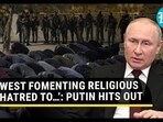 Putin Accuses West Of Weaponising Religion Putin Accuses West Of Weaponising Religion