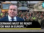"Germans Must Be Ready For War In Europe..." "Germans Must Be Ready For War In Europe..."