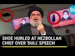 SHOE HURLED AT HEZBOLLAH CHIEF OVER 'DULL' SPEECH SHOE HURLED AT HEZBOLLAH CHIEF OVER 'DULL' SPEECH