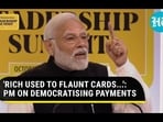 'RICH USED TO FLAUNT CARDS...': PM ON DEMOCRATISING PAYMENTS