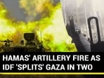 HAMAS' ARTILLERY FIRE AS IDF 'SPLITS' GAZA IN TWO HAMAS' ARTILLERY FIRE AS IDF 'SPLITS' GAZA IN TWO