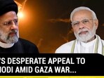IRAN'S DESPERATE APPEAL TO PM MODI AMID GAZA WAR....