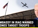 U.S. EMBASSY IN IRAQ WARNED AS DRONES TARGET TROOPS U.S. EMBASSY IN IRAQ WARNED AS DRONES TARGET TROOPS