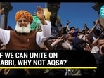 'IF WE CAN UNITE ON BABRI, WHY NOT AQSA?' 'IF WE CAN UNITE ON BABRI, WHY NOT AQSA?'