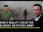 Elon Musk's Reality Check For Zelenksy On Russia War Elon Musk's Reality Check For Zelenksy On Russia War