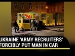 Viral video allegedly showed forced recruitment by Ukrainian forces Viral video allegedly showed forced recruitment by Ukrainian forces