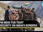 PM MODI FOR TIGHT SECURITY ON INDIA'S BORDERS PM MODI FOR TIGHT SECURITY ON INDIA'S BORDERS