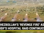 HEZBOLLAH'S 'REVENGE FIRE' AS IDF'S HOSPITAL RAID CONTINUES HEZBOLLAH'S 'REVENGE FIRE' AS IDF'S HOSPITAL RAID CONTINUES