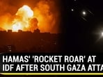 HAMAS' 'ROCKET ROAR' AT IDF AFTER SOUTH GAZA ATTACK HAMAS' 'ROCKET ROAR' AT IDF AFTER SOUTH GAZA ATTACK