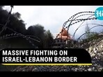 MASSIVE FIGHTING ON ISRAEL-LEBANON BORDER MASSIVE FIGHTING ON ISRAEL-LEBANON BORDER