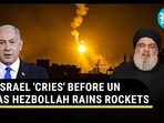 ISRAEL 'CRIES' BEFORE UN AS HEZBOLLAH RAINS ROCKETS ISRAEL 'CRIES' BEFORE UN AS HEZBOLLAH RAINS ROCKETS