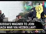 RUSSIA'S WAGNER TO JOIN GAZA WAR VIA HEZBOLLAH? RUSSIA'S WAGNER TO JOIN GAZA WAR VIA HEZBOLLAH?