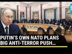 PUTIN’S OWN NATO PLANS BIG ANTI-TERROR PUSH… PUTIN’S OWN NATO PLANS BIG ANTI-TERROR PUSH…