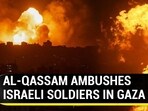 AL-QASSAM AMBUSHES ISRAELI SOLDIERS IN GAZA AL-QASSAM AMBUSHES ISRAELI SOLDIERS IN GAZA