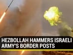 HEZBOLLAH HAMMERS ISRAELI ARMY'S BORDER POSTS HEZBOLLAH HAMMERS ISRAELI ARMY'S BORDER POSTS