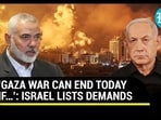 ‘GAZA WAR CAN END TODAY IF…’: ISRAEL LISTS DEMANDS