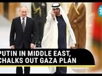 PUTIN IN MIDDLE EAST, CHALKS OUT GAZA PLAN PUTIN IN MIDDLE EAST, CHALKS OUT GAZA PLAN