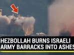 HEZBOLLAH BURNS ISRAELI ARMY BARRACKS INTO ASHES HEZBOLLAH BURNS ISRAELI ARMY BARRACKS INTO ASHES
