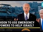 BIDEN TO USE EMERGENCY POWERS TO HELP ISRAEL?