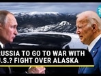 RUSSIA TO GO TO WAR WITH U.S.? FIGHT OVER ALASKA