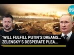 'WILL FULFILL PUTIN'S DREAMS...' ZELENSKY'S DESPERATE PLEA...