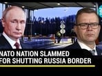 NATO NATION SLAMMED FOR SHUTTING RUSSIA BORDER NATO NATION SLAMMED FOR SHUTTING RUSSIA BORDER