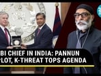 FBI CHIEF IN INDIA: PANNUN PLOT, K-THREAT TOPS AGENDA