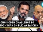 CONG'S OPEN CHALLENGE TO MODI-SHAH ON PoK, AKSAI CHIN CONG'S OPEN CHALLENGE TO MODI-SHAH ON PoK, AKSAI CHIN