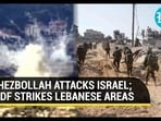HEZBOLLAH ATTACKS ISRAEL; IDF STRIKES LEBANESE AREAS HEZBOLLAH ATTACKS ISRAEL; IDF STRIKES LEBANESE AREAS
