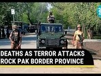 DEATHS AS TERROR ATTACKS ROCK PAK BORDER PROVINCE DEATHS AS TERROR ATTACKS ROCK PAK BORDER PROVINCE