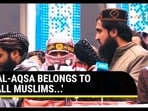 'AL-AQSA BELONGS TO ALL MUSLIMS...' 'AL-AQSA BELONGS TO ALL MUSLIMS...'