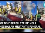 Israeli strike near Hezbollah funeral Israeli strike near Hezbollah funeral