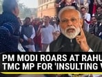PM MODI ROARS AT RAHUL, TMC MP FOR 'INSULTING V-P' PM MODI ROARS AT RAHUL, TMC MP FOR 'INSULTING V-P'