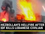 HEZBOLLAH'S HELLFIRE AFTER IDF KILLS LEBANESE CIVILIAN HEZBOLLAH'S HELLFIRE AFTER IDF KILLS LEBANESE CIVILIAN