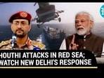HOUTHI ATTACKS IN RED SEA; WATCH NEW DELHI'S RESPONSE HOUTHI ATTACKS IN RED SEA; WATCH NEW DELHI'S RESPONSE