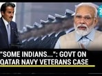 SOME INDIANS...: GOVT ON QATAR NAVY VETERANS CASE SOME INDIANS...: GOVT ON QATAR NAVY VETERANS CASE