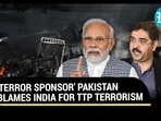 'TERROR SPONSOR' PAKISTAN BLAMES INDIA FOR TTP TERRORISM 'TERROR SPONSOR' PAKISTAN BLAMES INDIA FOR TTP TERRORISM