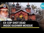 EX-COP SHOT DEAD INSIDE KASHMIR MOSQUE